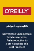 دانلود دوره آموزشی O’Reilly Serverless Fundamentals for Microservices: An Introduction to Core Concepts and Best Practices