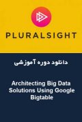 دانلود دوره آموزشی PluralSight Architecting Big Data Solutions Using Google Bigtable